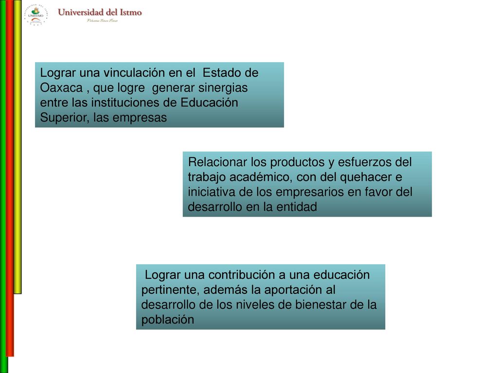 Lograr una vinculación en el Estado de Oaxaca , que logre generar sinergias entre las instituciones de Educación Superior, las empresas