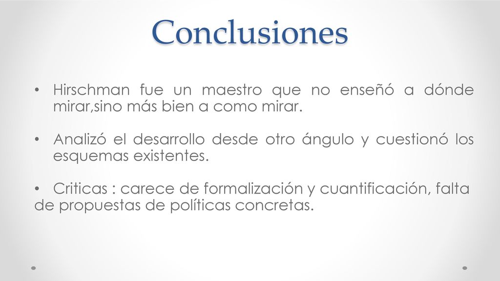 Conclusiones Hirschman fue un maestro que no enseñó a dónde mirar,sino más bien a como mirar.
