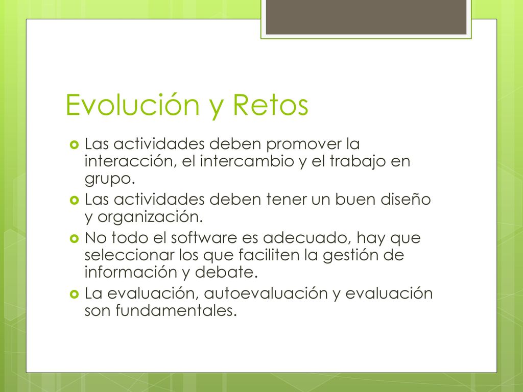 Evolución y Retos Las actividades deben promover la interacción, el intercambio y el trabajo en grupo.