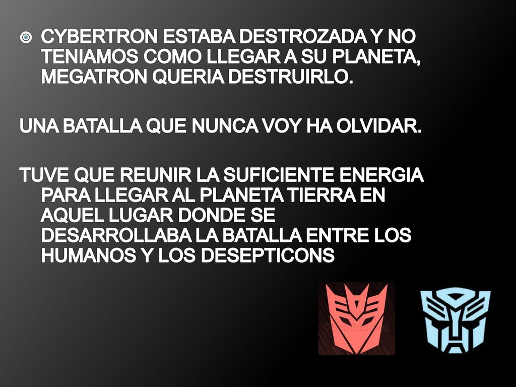 CYBERTRON ESTABA DESTROZADA Y NO TENIAMOS COMO LLEGAR A SU PLANETA, MEGATRON QUERIA DESTRUIRLO.