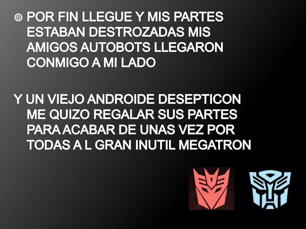 POR FIN LLEGUE Y MIS PARTES ESTABAN DESTROZADAS MIS AMIGOS AUTOBOTS LLEGARON CONMIGO A MI LADO