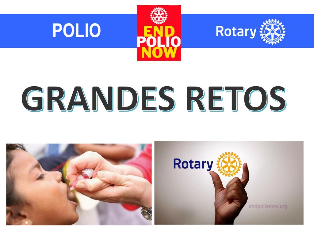 POLIO GRANDES RETOS. AQUÍ DESTACAREMOS LA IMPORTANCIA DEL PROGRAMA POLIO TIENE EN NUESTRA ORGANIZACIPON ROTARY INTERNATUONAL.