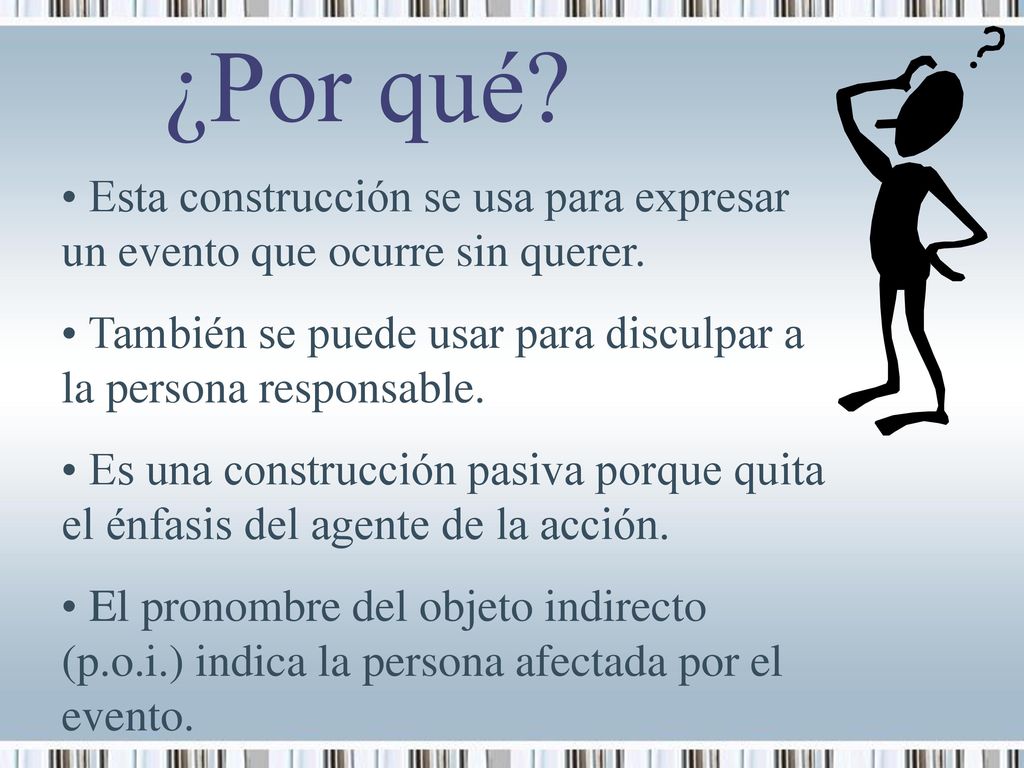¿Por qué Esta construcción se usa para expresar un evento que ocurre sin querer. También se puede usar para disculpar a la persona responsable.