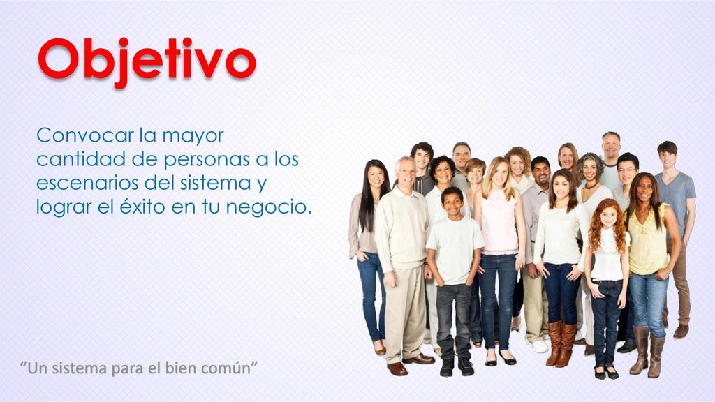 Objetivo Convocar la mayor cantidad de personas a los escenarios del sistema y lograr el éxito en tu negocio.