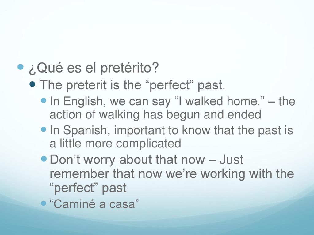 ¿Qué es el pretérito The preterit is the perfect past.