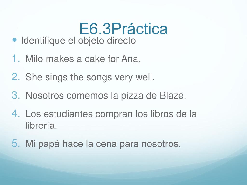 E6.3Práctica Identifique el objeto directo Milo makes a cake for Ana.