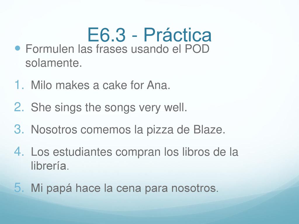 E6.3 - Práctica Formulen las frases usando el POD solamente.