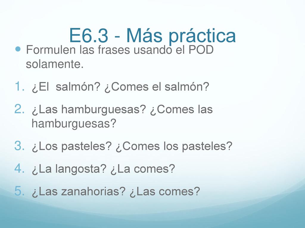 E6.3 - Más práctica Formulen las frases usando el POD solamente.