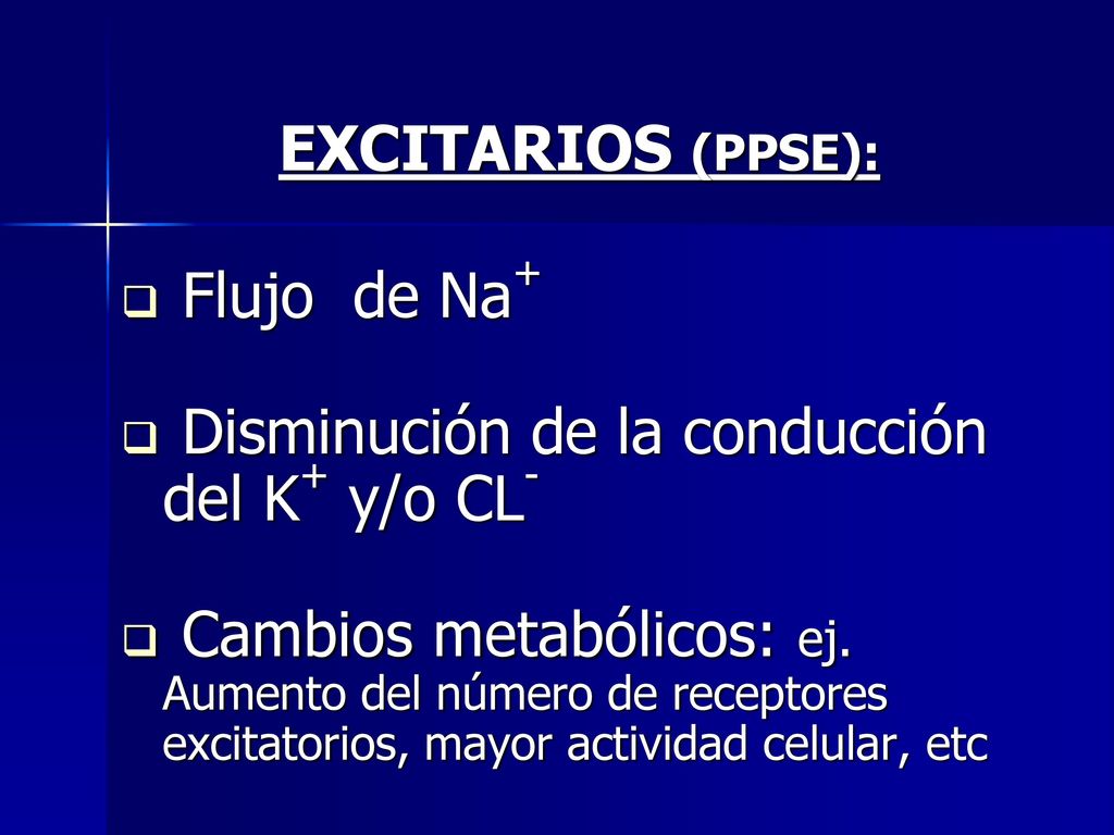 EXCITARIOS (PPSE): Flujo de Na+ Disminución de la conducción del K+ y/o CL-