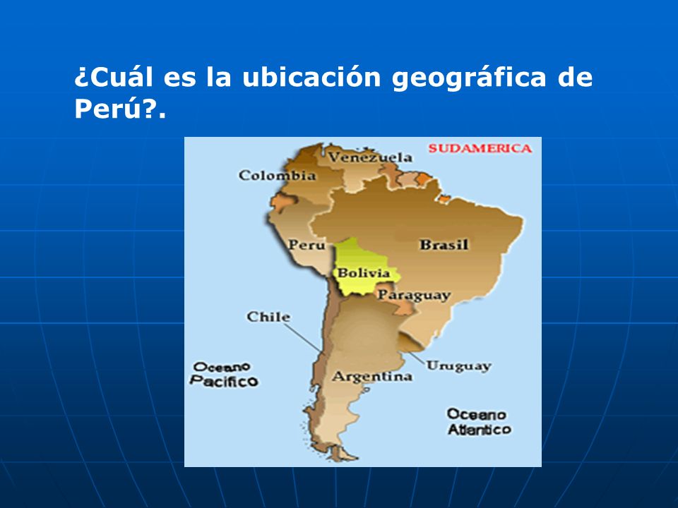 ¿Cuál es la ubicación geográfica de Perú .