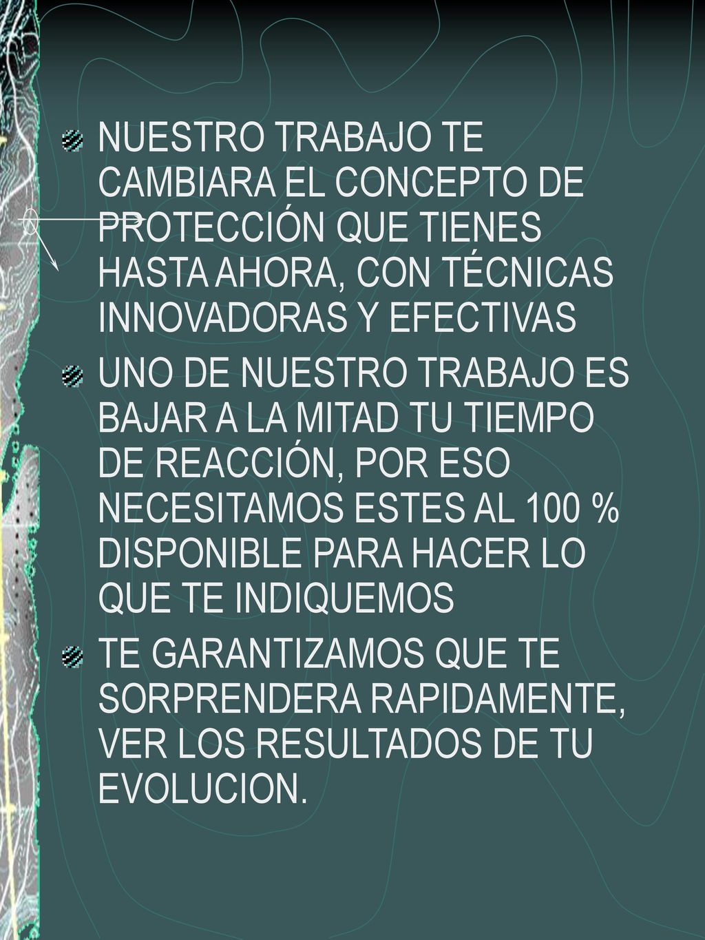 NUESTRO TRABAJO TE CAMBIARA EL CONCEPTO DE PROTECCIÓN QUE TIENES HASTA AHORA, CON TÉCNICAS INNOVADORAS Y EFECTIVAS