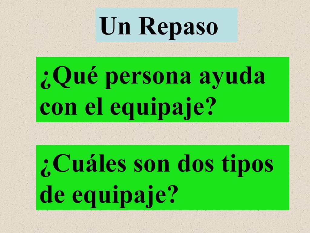 Un Repaso ¿Qué persona ayuda con el equipaje ¿Cuáles son dos tipos de equipaje