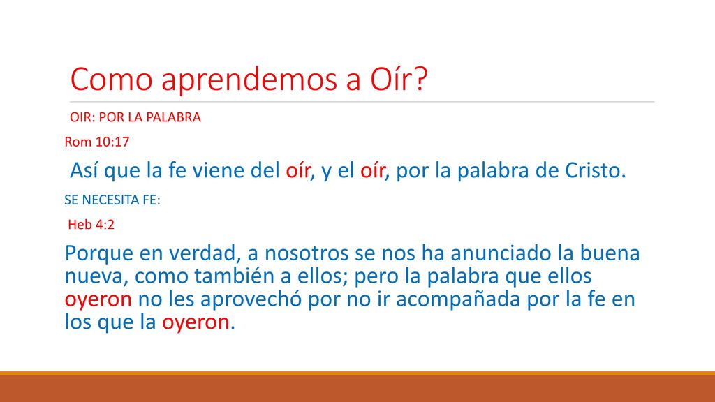 Como aprendemos a Oír OIR: POR LA PALABRA. Rom 10:17. Así que la fe viene del oír, y el oír, por la palabra de Cristo.