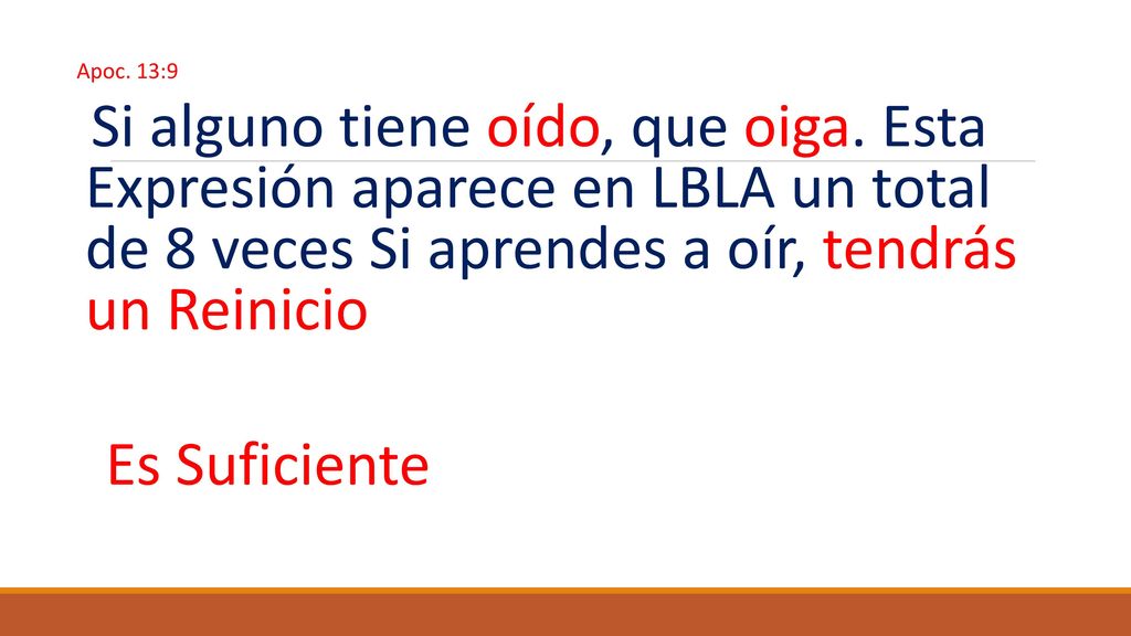 Apoc. 13:9 Si alguno tiene oído, que oiga. Esta Expresión aparece en LBLA un total de 8 veces Si aprendes a oír, tendrás un Reinicio.