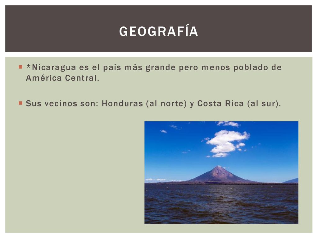 geografía *Nicaragua es el país más grande pero menos poblado de América Central.