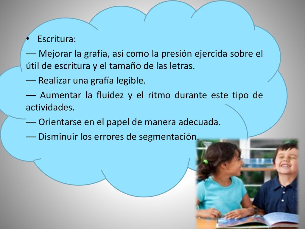 Escritura: –– Mejorar la grafía, así como la presión ejercida sobre el útil de escritura y el tamaño de las letras.