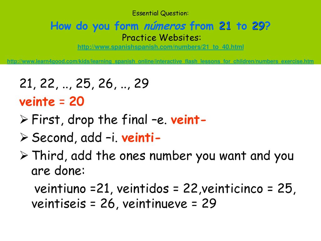 First, drop the final –e. veint- Second, add –i. veinti-