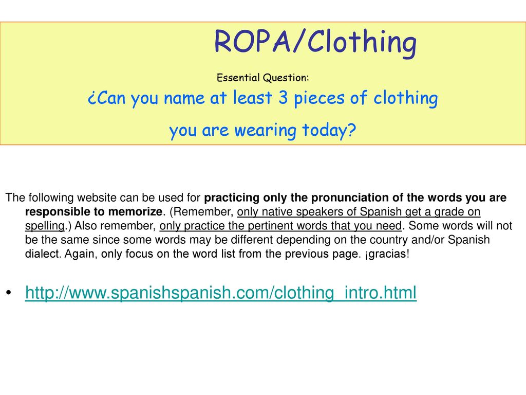 ROPA/Clothing Essential Question: ¿Can you name at least 3 pieces of clothing you are wearing today