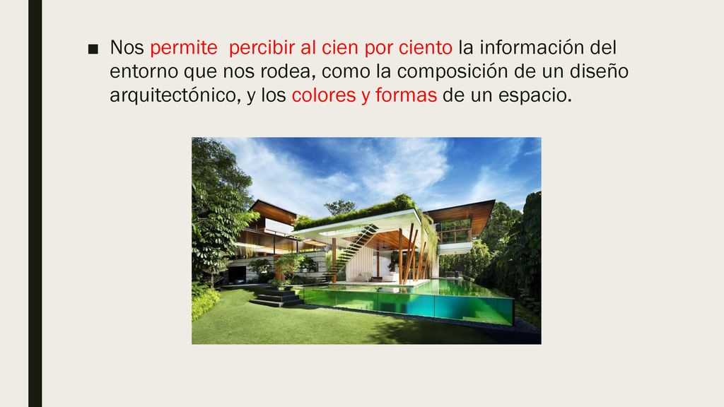 Nos permite percibir al cien por ciento la información del entorno que nos rodea, como la composición de un diseño arquitectónico, y los colores y formas de un espacio.