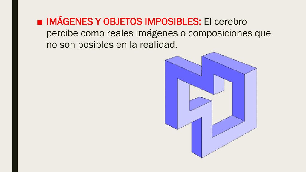 IMÁGENES Y OBJETOS IMPOSIBLES: El cerebro percibe como reales imágenes o composiciones que no son posibles en la realidad.
