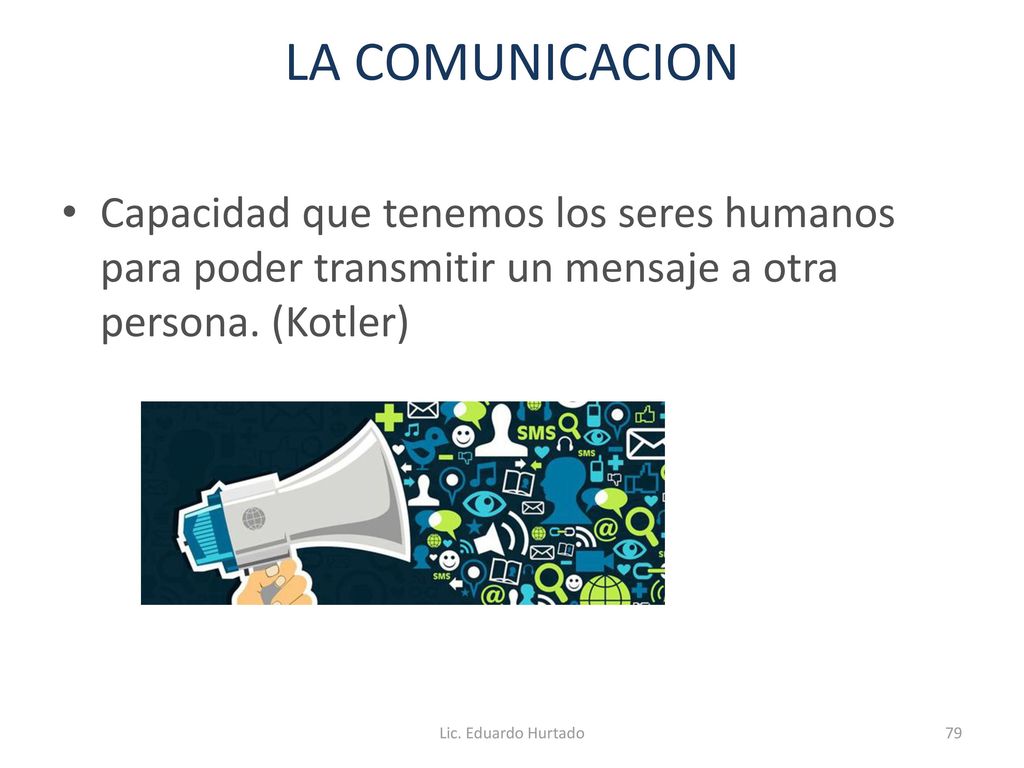LA COMUNICACION Capacidad que tenemos los seres humanos para poder transmitir un mensaje a otra persona. (Kotler)