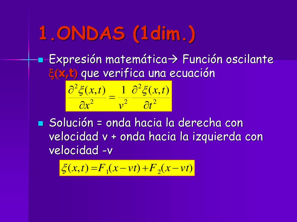 1.ONDAS (1dim.) Expresión matemática Función oscilante x(x,t) que verifica una ecuación.