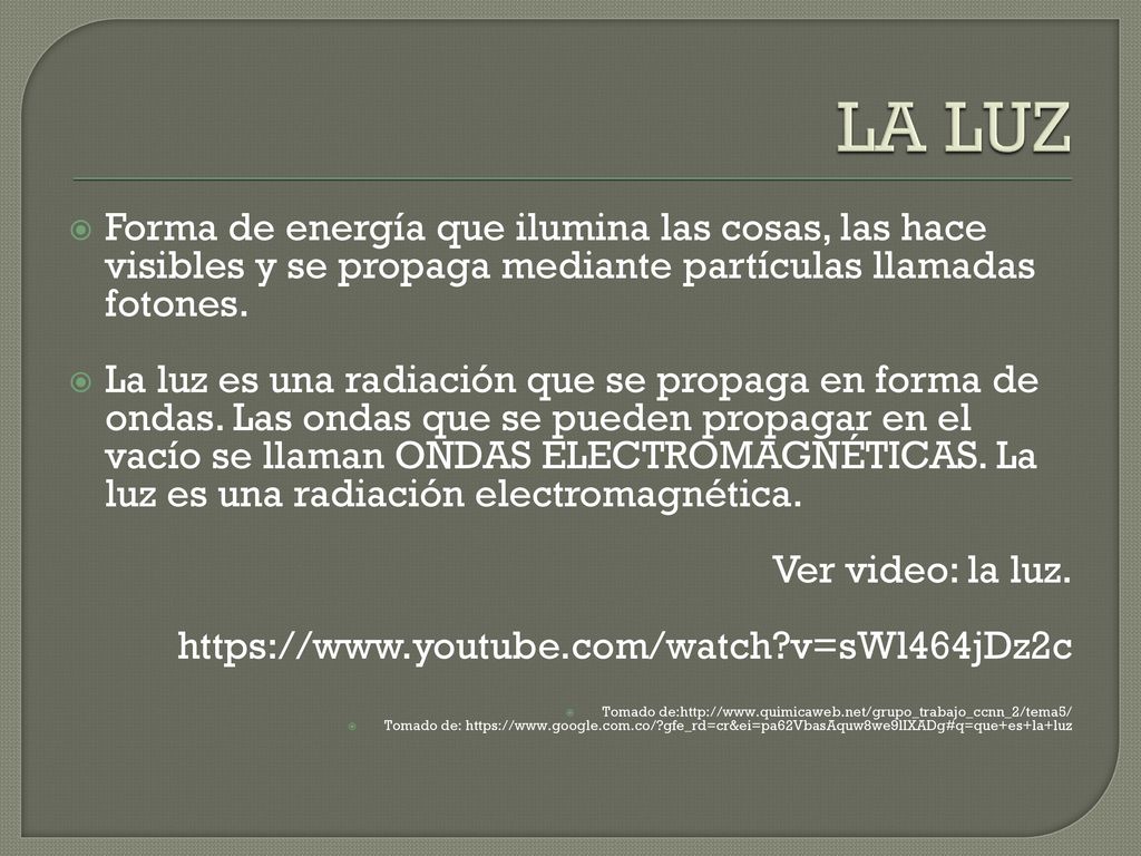LA LUZ Forma de energía que ilumina las cosas, las hace visibles y se propaga mediante partículas llamadas fotones.