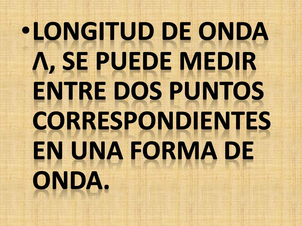 Longitud de onda λ, se puede medir entre dos puntos correspondientes en una forma de onda.