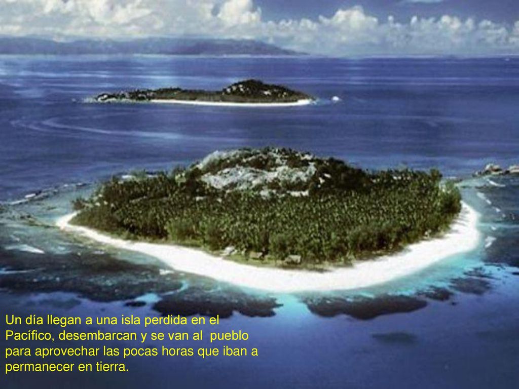 Un día llegan a una isla perdida en el Pacífico, desembarcan y se van al pueblo para aprovechar las pocas horas que iban a permanecer en tierra.