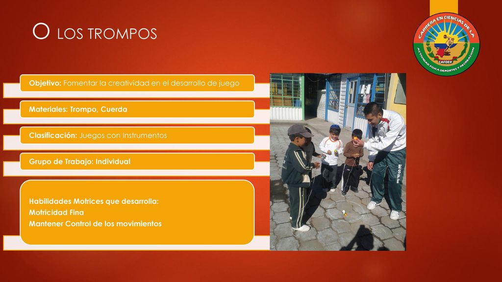 Ο LOS TROMPOS Objetivo: Fomentar la creatividad en el desarrollo de juego. Materiales: Trompo, Cuerda.