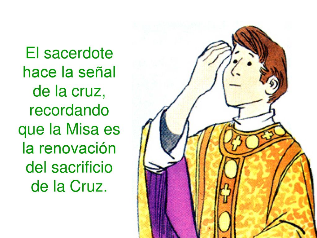El sacerdote hace la señal de la cruz, recordando que la Misa es la renovación del sacrificio de la Cruz.