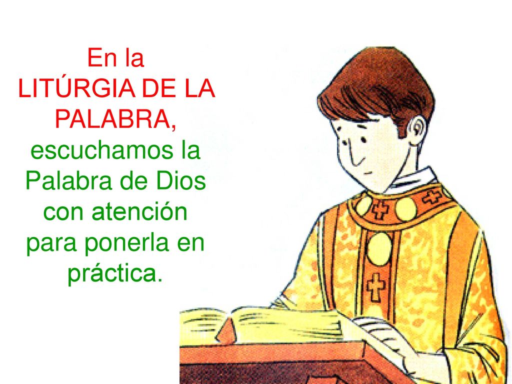 En la LITÚRGIA DE LA PALABRA, escuchamos la Palabra de Dios con atención para ponerla en práctica.