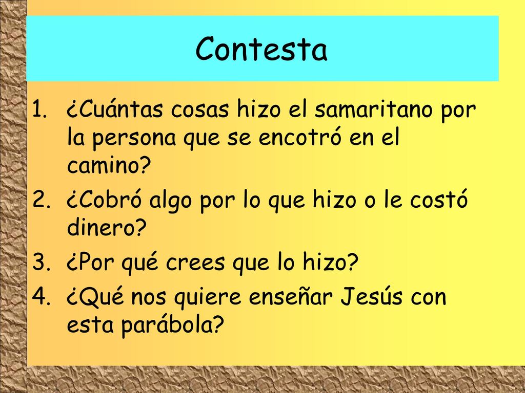 Contesta ¿Cuántas cosas hizo el samaritano por la persona que se encotró en el camino ¿Cobró algo por lo que hizo o le costó dinero