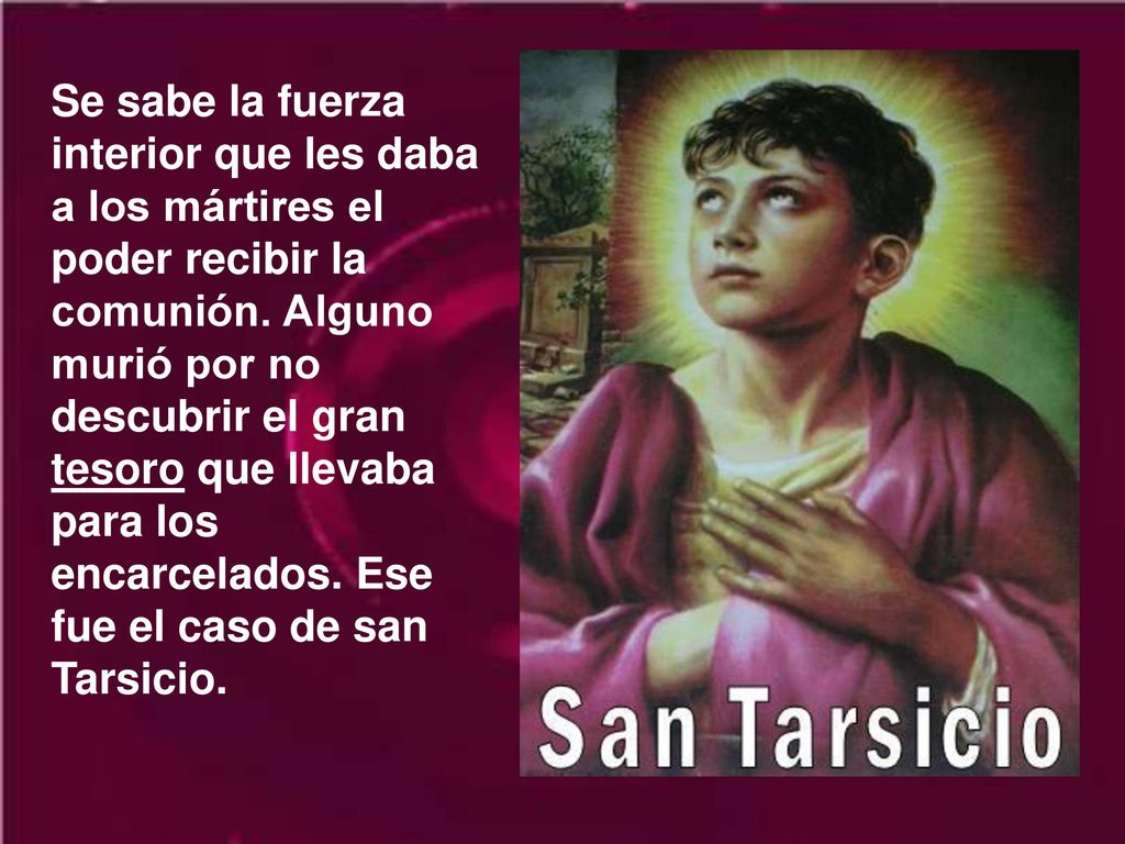 Se sabe la fuerza interior que les daba a los mártires el poder recibir la comunión.