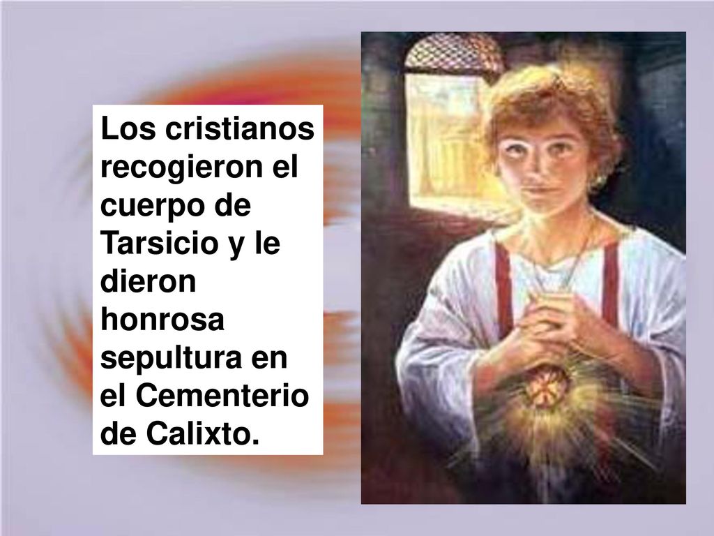 Los cristianos recogieron el cuerpo de Tarsicio y le dieron honrosa sepultura en el Cementerio de Calixto.