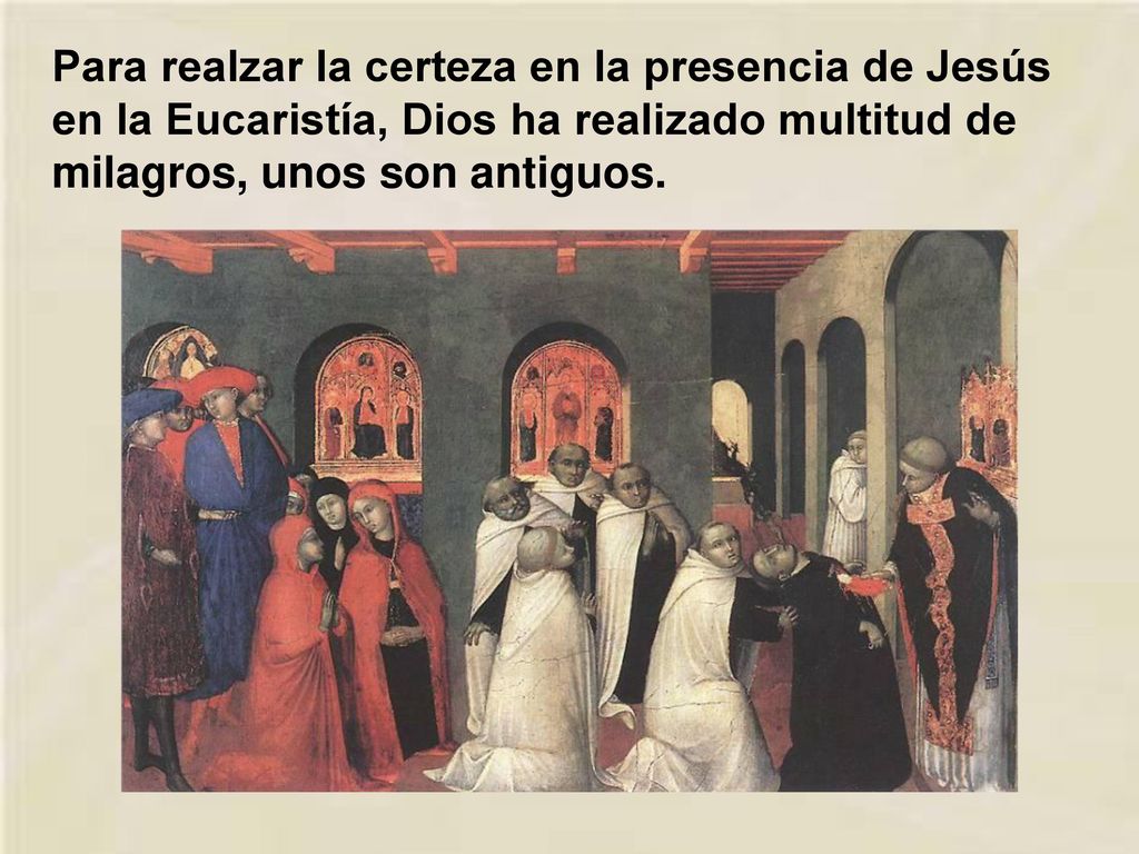 Para realzar la certeza en la presencia de Jesús en la Eucaristía, Dios ha realizado multitud de milagros, unos son antiguos.