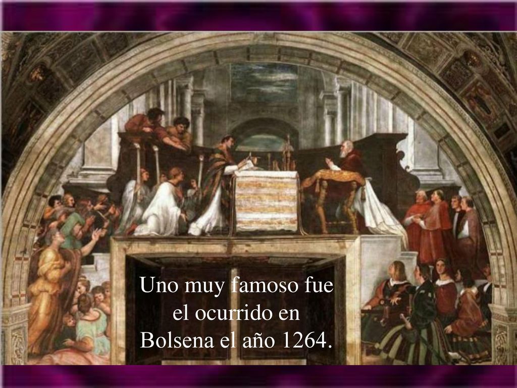 Uno muy famoso fue el ocurrido en Bolsena el año 1264.