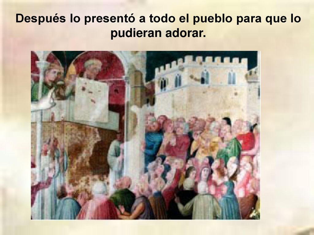 Después lo presentó a todo el pueblo para que lo pudieran adorar.