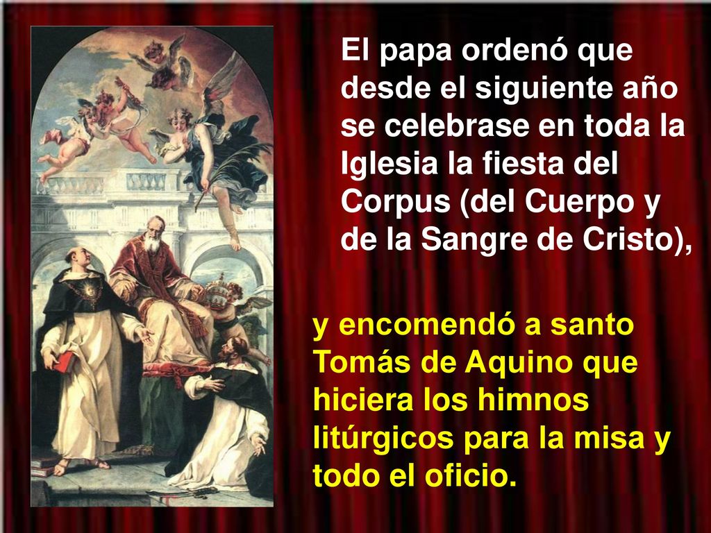 El papa ordenó que desde el siguiente año se celebrase en toda la Iglesia la fiesta del Corpus (del Cuerpo y de la Sangre de Cristo),