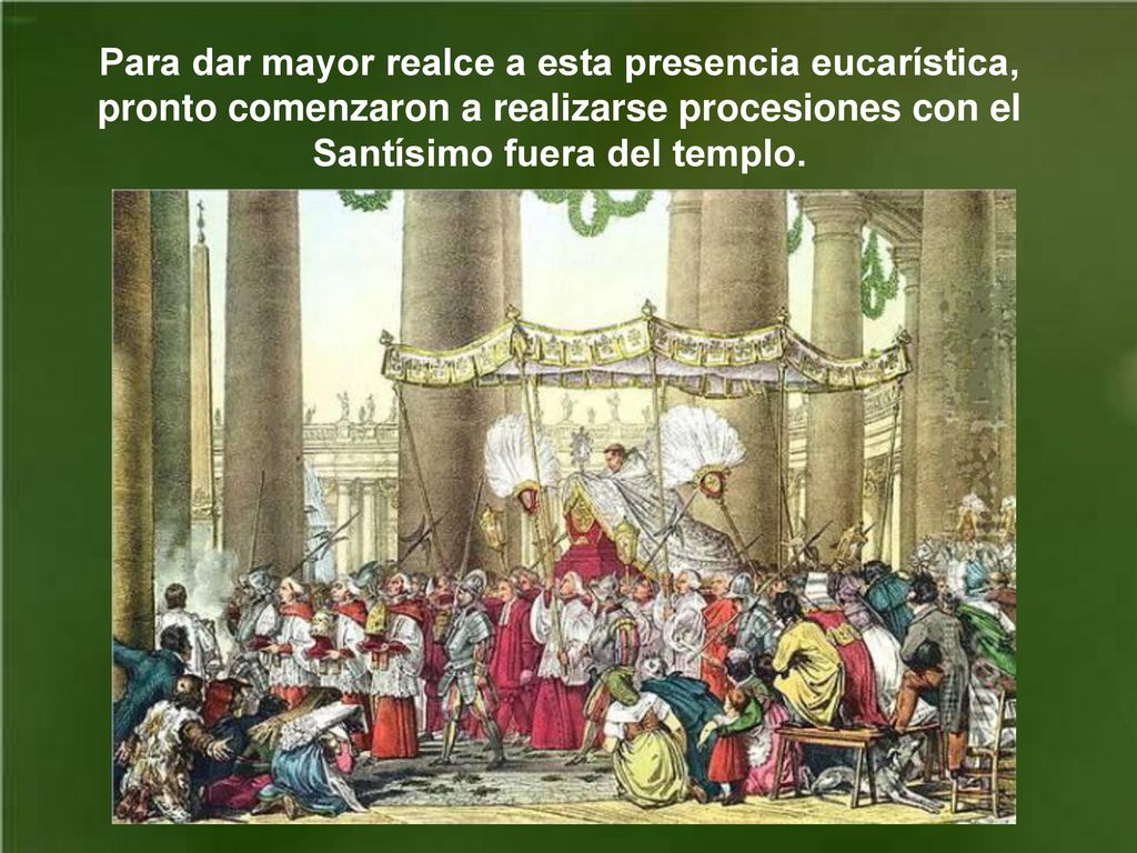 Para dar mayor realce a esta presencia eucarística, pronto comenzaron a realizarse procesiones con el Santísimo fuera del templo.