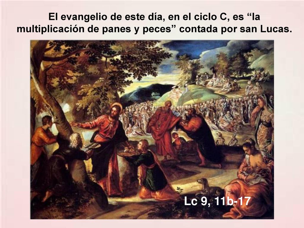 El evangelio de este día, en el ciclo C, es la multiplicación de panes y peces contada por san Lucas.