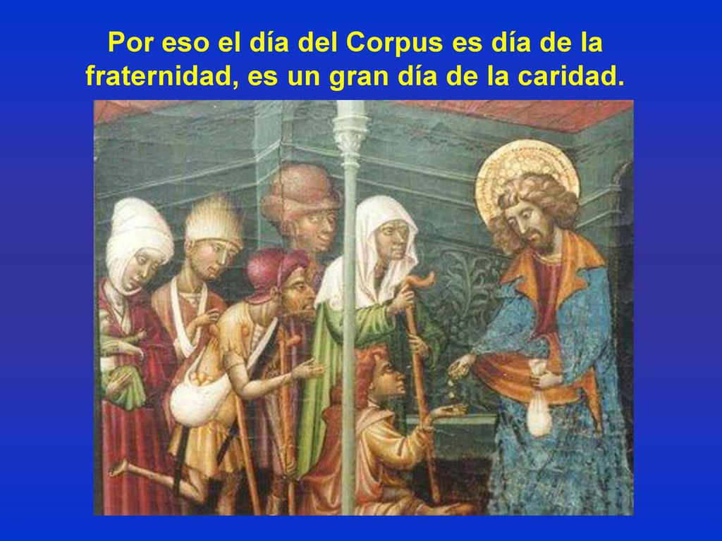 Por eso el día del Corpus es día de la fraternidad, es un gran día de la caridad.