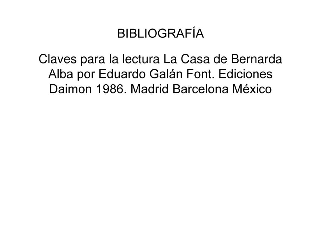 BIBLIOGRAFÍA Claves para la lectura La Casa de Bernarda Alba por Eduardo Galán Font.