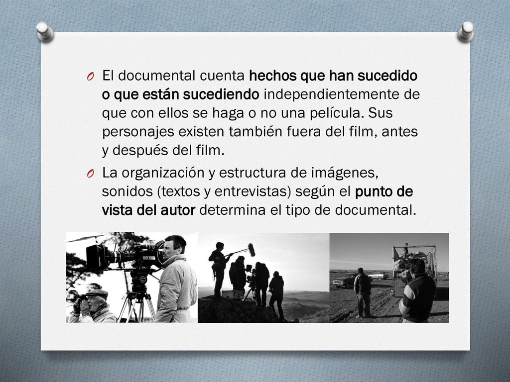 El documental cuenta hechos que han sucedido o que están sucediendo independientemente de que con ellos se haga o no una película. Sus personajes existen también fuera del film, antes y después del film.