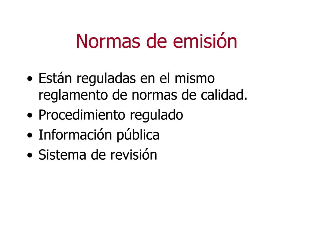 Normas de emisión Están reguladas en el mismo reglamento de normas de calidad. Procedimiento regulado.