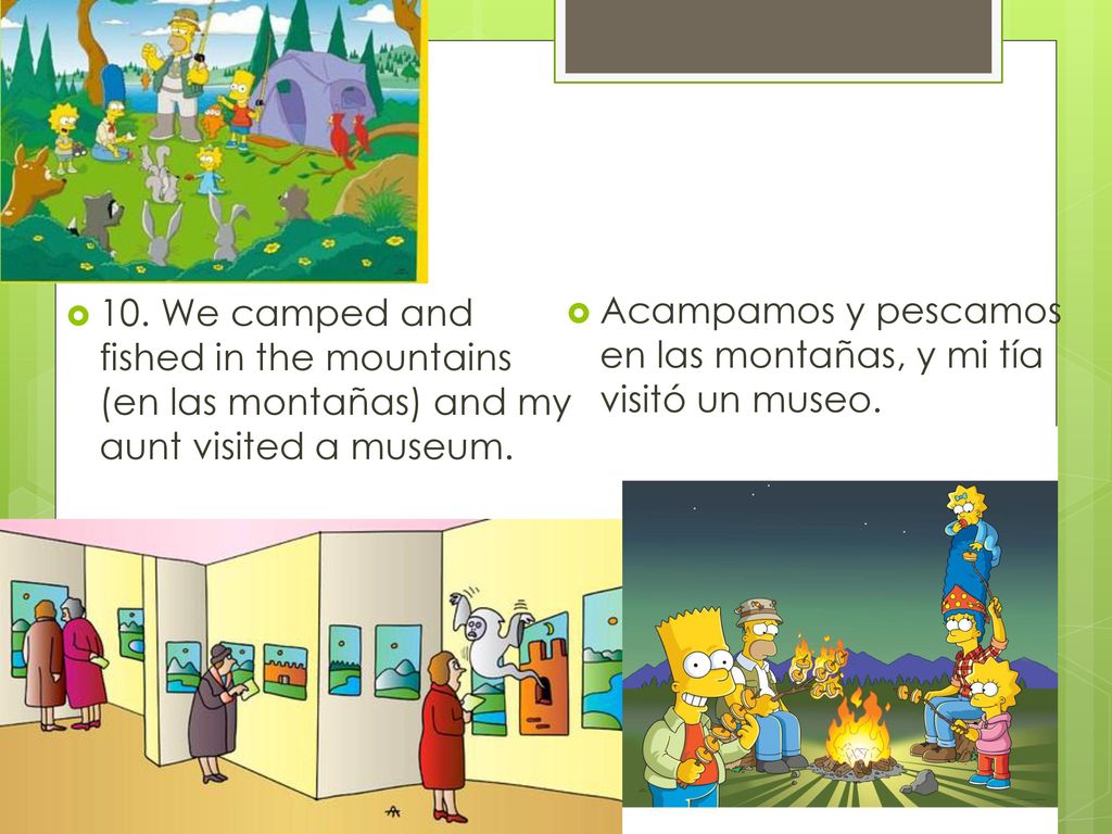 10. We camped and fished in the mountains (en las montañas) and my aunt visited a museum.