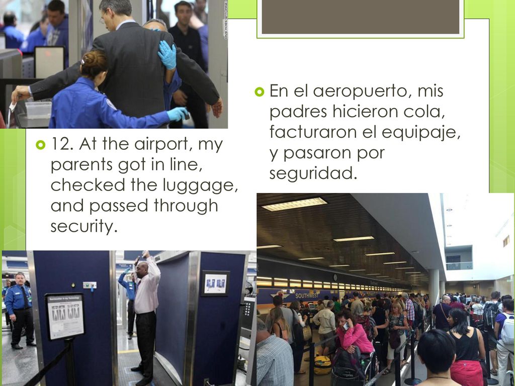 En el aeropuerto, mis padres hicieron cola, facturaron el equipaje, y pasaron por seguridad.