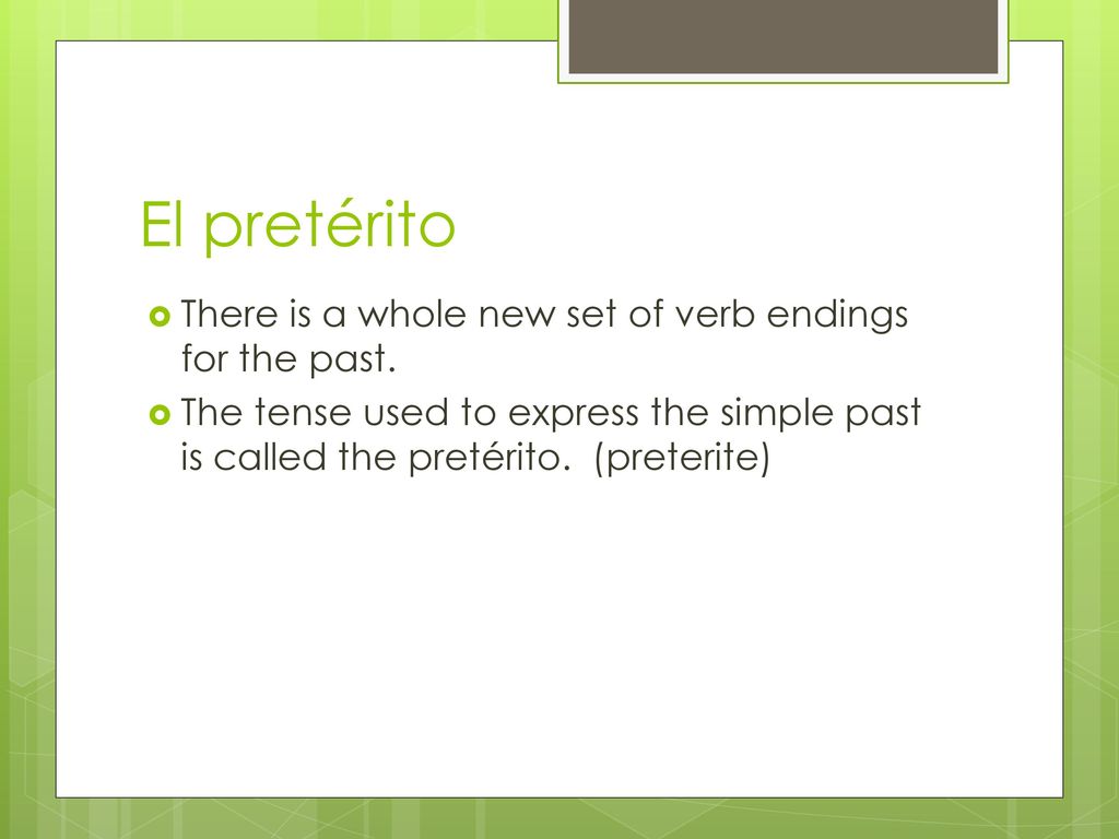 El pretérito There is a whole new set of verb endings for the past.
