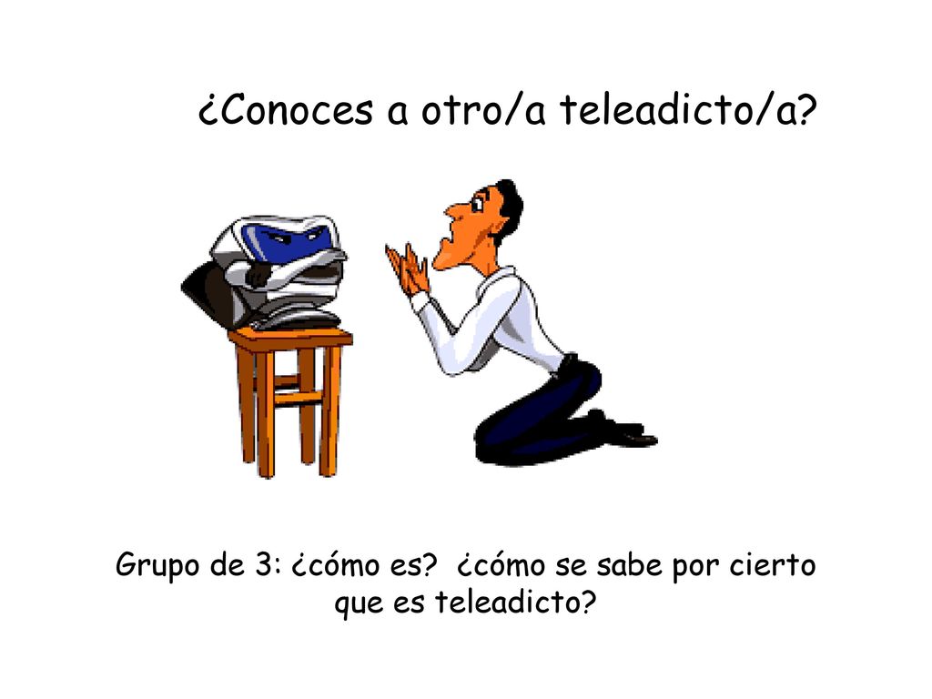 Grupo de 3: ¿cómo es ¿cómo se sabe por cierto que es teleadicto
