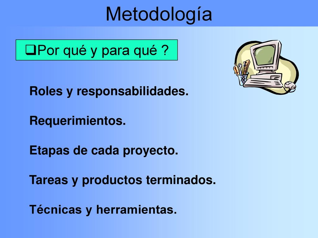 Metodología Por qué y para qué Roles y responsabilidades.